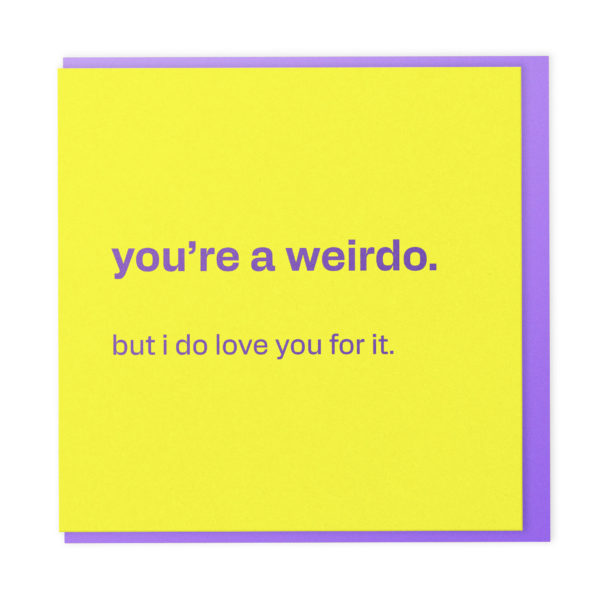 You’re a weirdo - funny card for someone you love